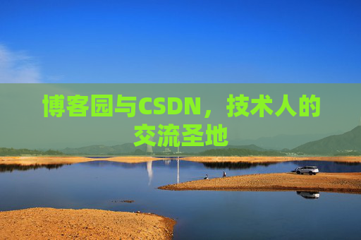 博客园与CSDN,技术人的交流圣地 博客园与CSDN,技术人的交流圣地